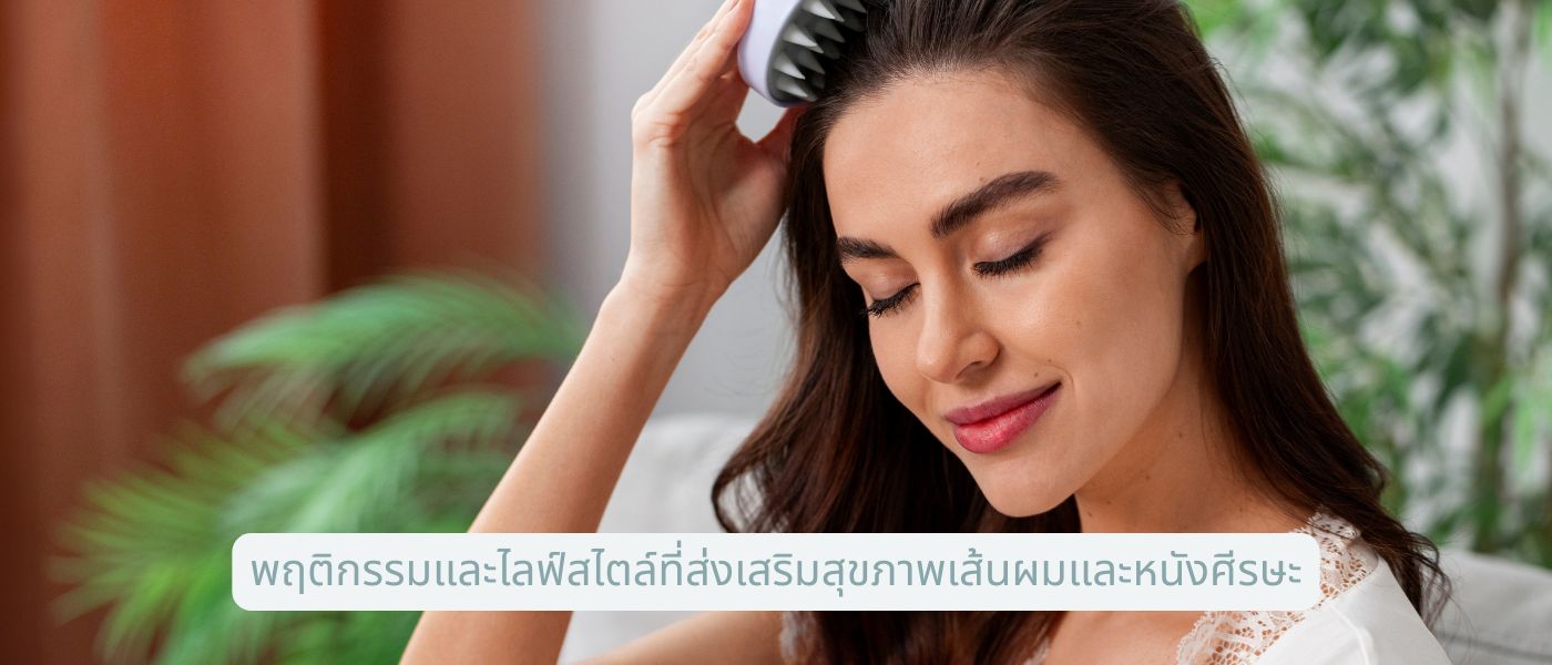 พฤติกรรมและไลฟ์สไตล์ที่ส่งเสริมสุขภาพเส้นผมและหนังศีรษะ